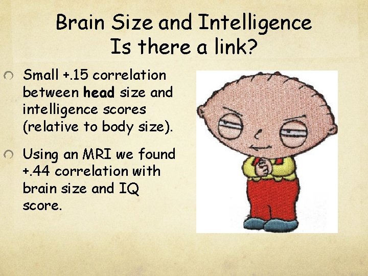 Brain Size and Intelligence Is there a link? Small +. 15 correlation between head