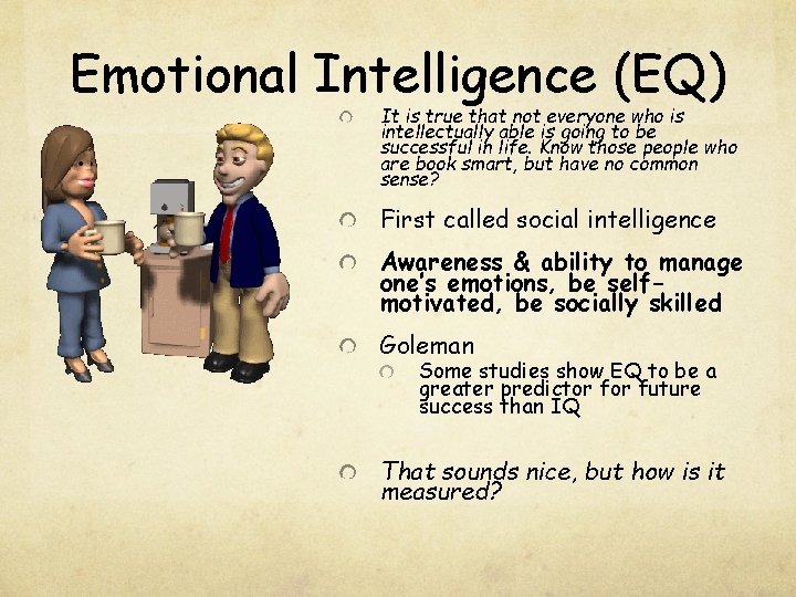 Emotional Intelligence (EQ) It is true that not everyone who is intellectually able is