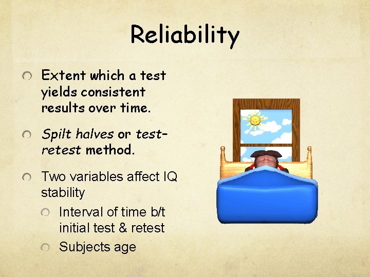 Reliability Extent which a test yields consistent results over time. Spilt halves or test–