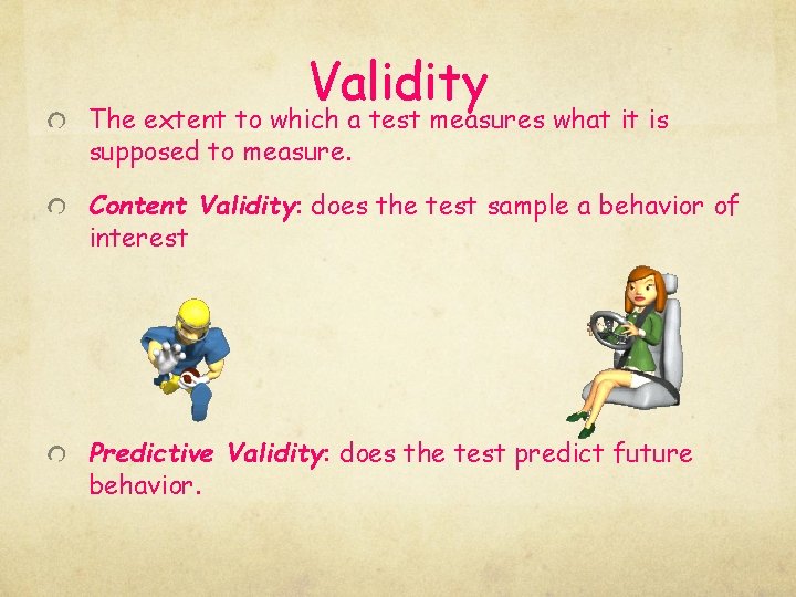 Validity The extent to which a test measures what it is supposed to measure.