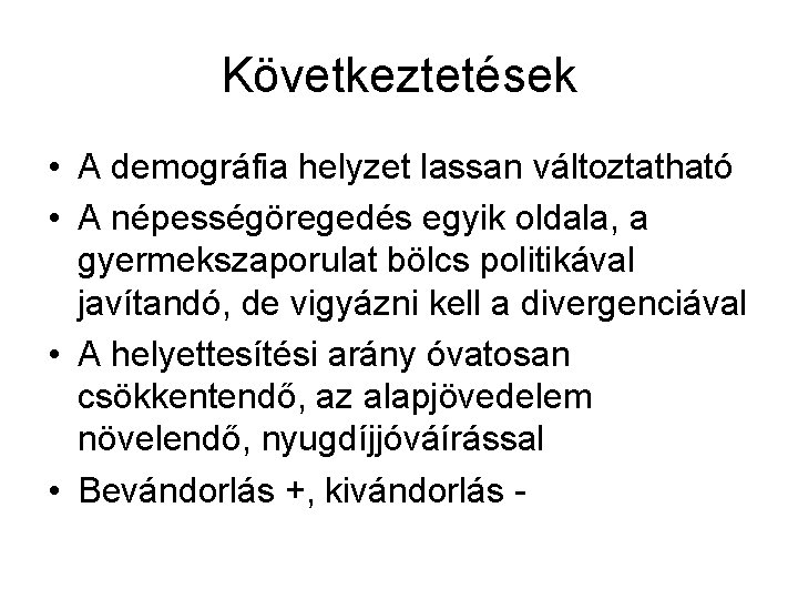 Következtetések • A demográfia helyzet lassan változtatható • A népességöregedés egyik oldala, a gyermekszaporulat