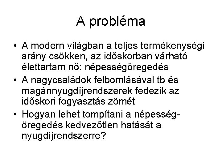 A probléma • A modern világban a teljes termékenységi arány csökken, az időskorban várható