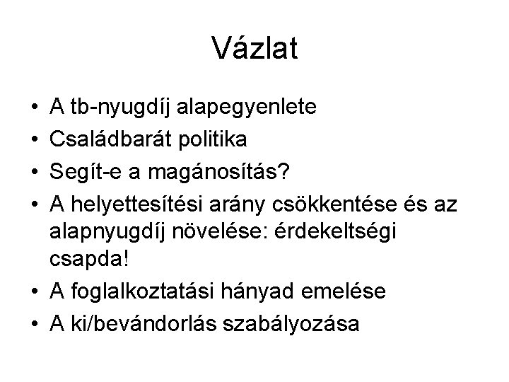 Vázlat • • A tb-nyugdíj alapegyenlete Családbarát politika Segít-e a magánosítás? A helyettesítési arány