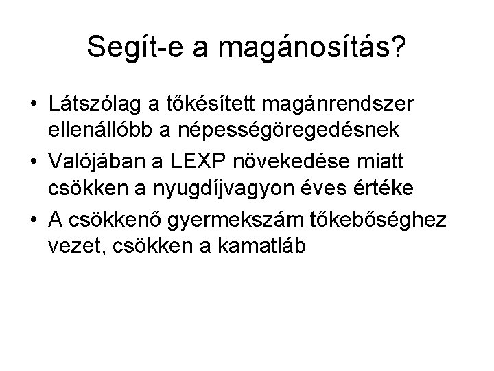 Segít-e a magánosítás? • Látszólag a tőkésített magánrendszer ellenállóbb a népességöregedésnek • Valójában a