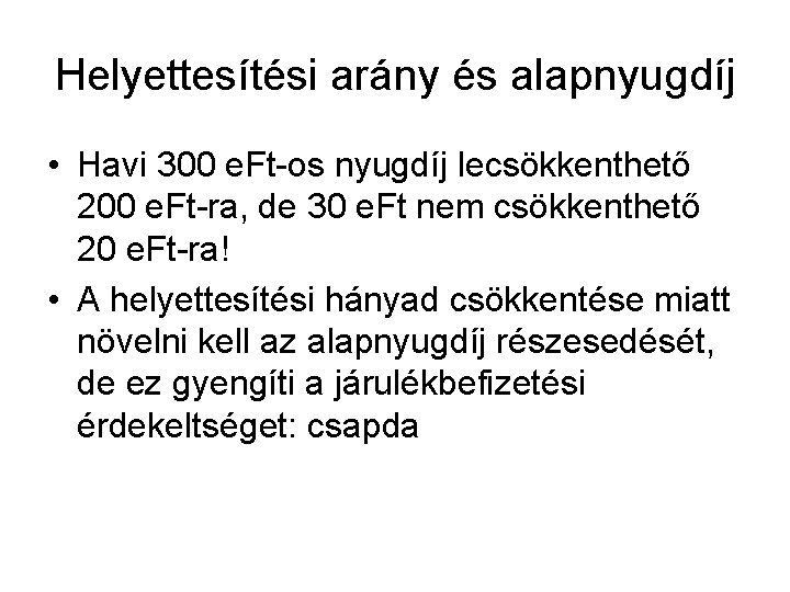 Helyettesítési arány és alapnyugdíj • Havi 300 e. Ft-os nyugdíj lecsökkenthető 200 e. Ft-ra,