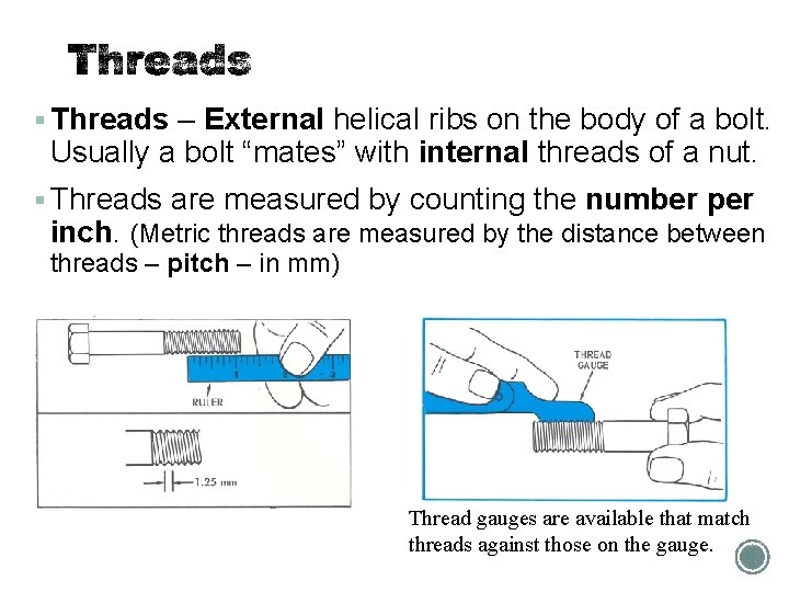 § Threads – External helical ribs on the body of a bolt. Usually a