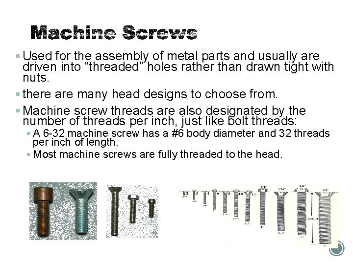 § Used for the assembly of metal parts and usually are driven into “threaded”