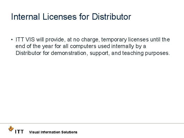Internal Licenses for Distributor • ITT VIS will provide, at no charge, temporary licenses