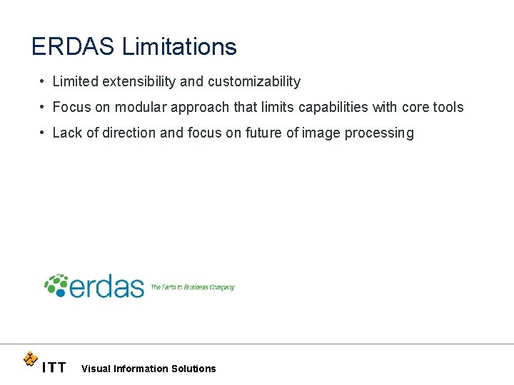ERDAS Limitations • Limited extensibility and customizability • Focus on modular approach that limits