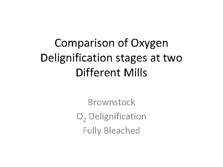 Comparison of Oxygen Delignification stages at two Different Mills Brownstock O 2 Delignification Fully