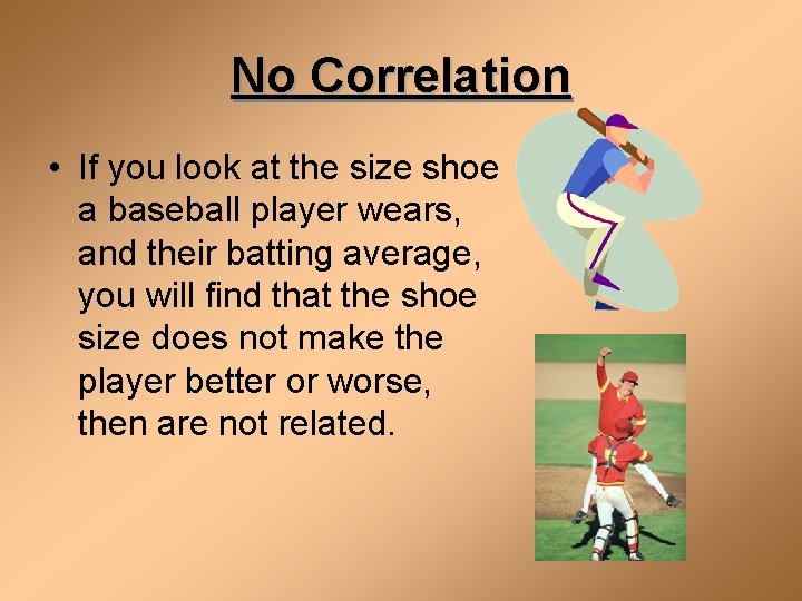 No Correlation • If you look at the size shoe a baseball player wears,