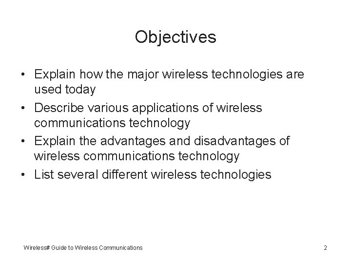 Objectives • Explain how the major wireless technologies are used today • Describe various