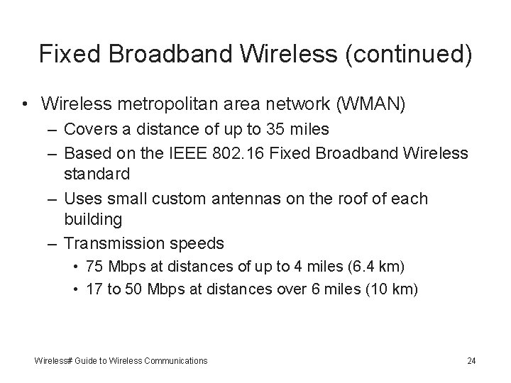 Fixed Broadband Wireless (continued) • Wireless metropolitan area network (WMAN) – Covers a distance