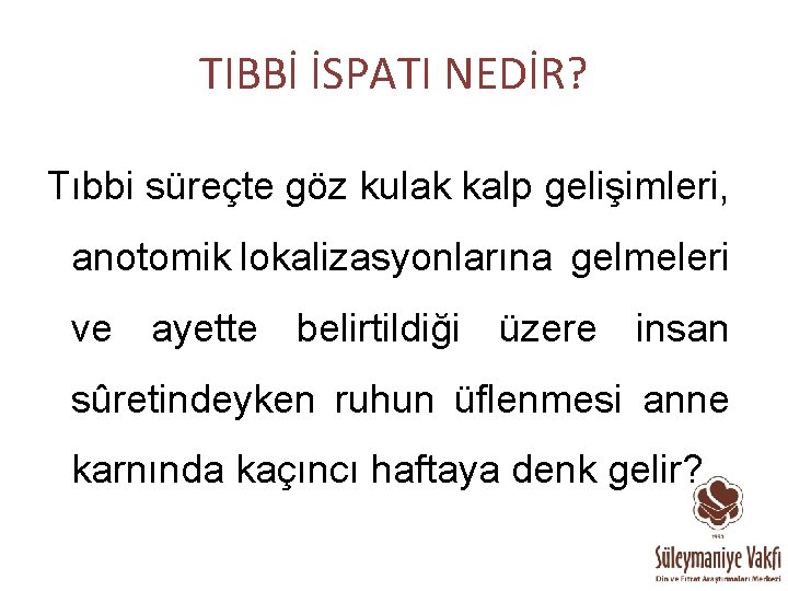 TIBBİ İSPATI NEDİR? Tıbbi süreçte göz kulak kalp gelişimleri, anotomik lokalizasyonlarına gelmeleri ve ayette