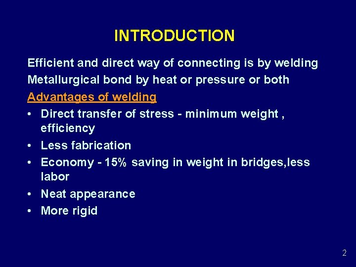 INTRODUCTION Efficient and direct way of connecting is by welding Metallurgical bond by heat INTRODUCTION Efficient and direct way of connecting is by welding Metallurgical bond by heat