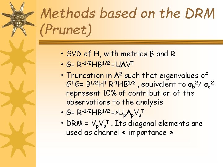 Methods based on the DRM (Prunet) • SVD of H, with metrics B and