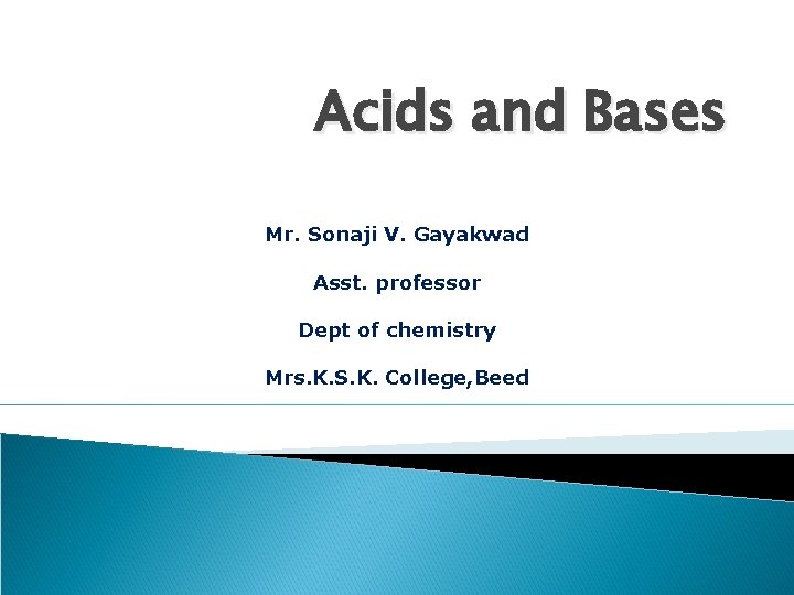 Acids and Bases Mr. Sonaji V. Gayakwad Asst. professor Dept of chemistry Mrs. K.
