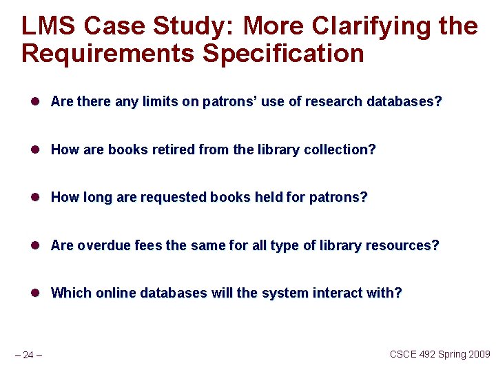 LMS Case Study: More Clarifying the Requirements Specification l Are there any limits on