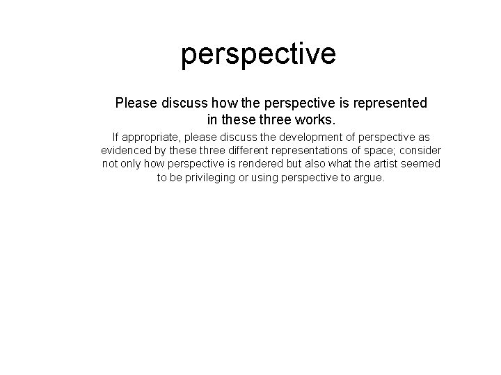 perspective Please discuss how the perspective is represented in these three works. If appropriate,