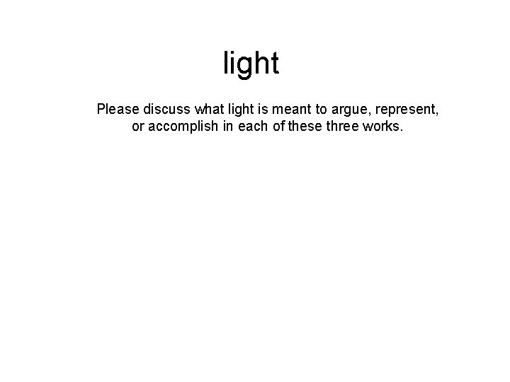 light Please discuss what light is meant to argue, represent, or accomplish in each