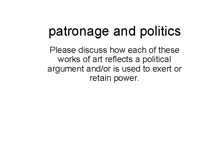patronage and politics Please discuss how each of these works of art reflects a