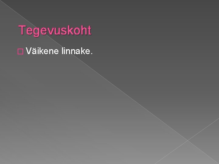 Tegevuskoht � Väikene linnake. 