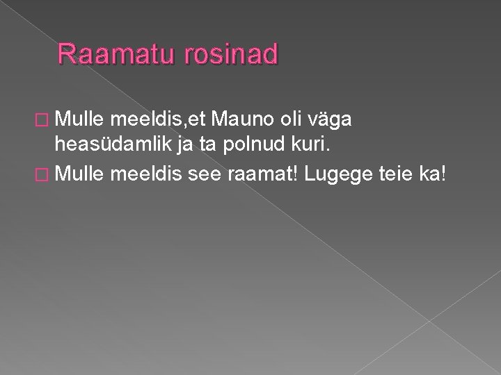 Raamatu rosinad � Mulle meeldis, et Mauno oli väga heasüdamlik ja ta polnud kuri.