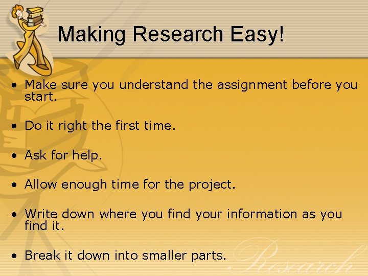 Making Research Easy! • Make sure you understand the assignment before you start. •