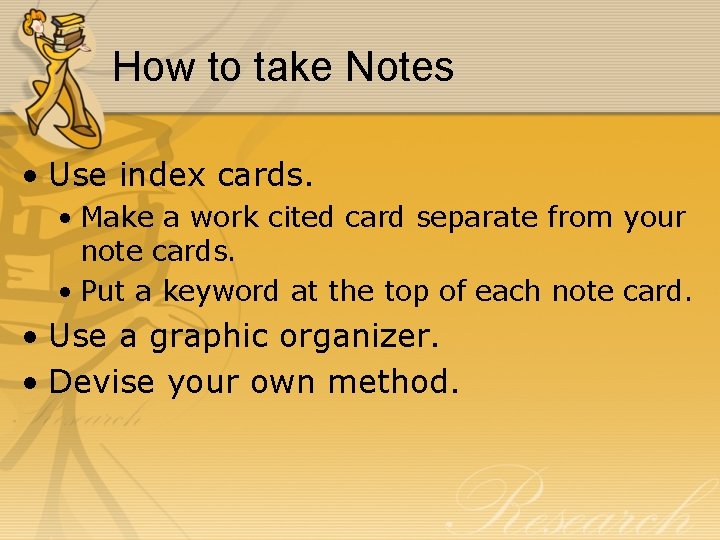 How to take Notes • Use index cards. • Make a work cited card