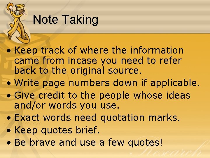 Note Taking • Keep track of where the information came from incase you need