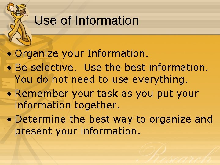 Use of Information • Organize your Information. • Be selective. Use the best information.