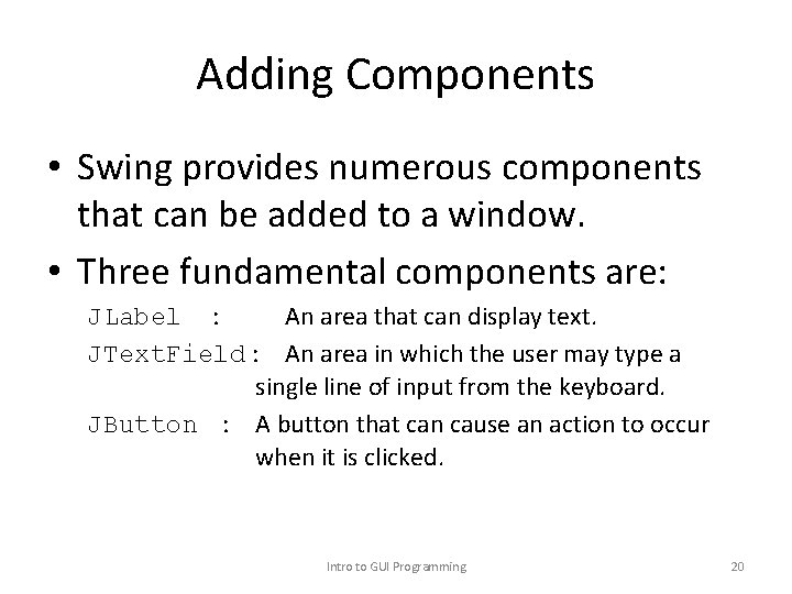 Adding Components • Swing provides numerous components that can be added to a window.