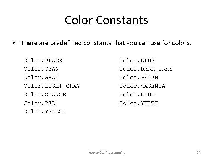 Color Constants • There are predefined constants that you can use for colors. Color.