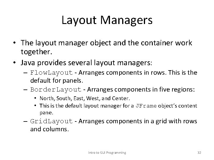 Layout Managers • The layout manager object and the container work together. • Java