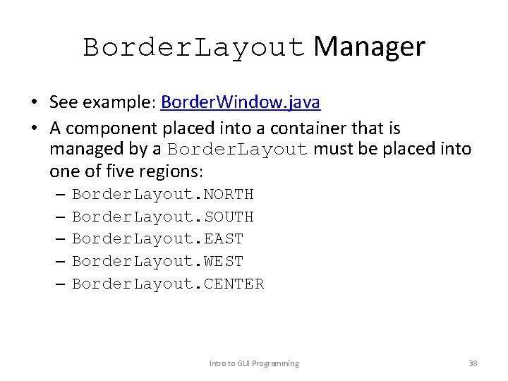 Border. Layout Manager • See example: Border. Window. java • A component placed into