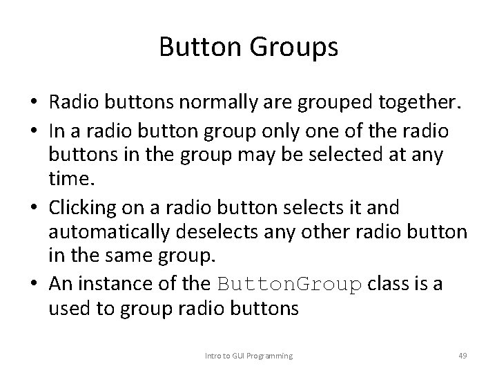 Button Groups • Radio buttons normally are grouped together. • In a radio button