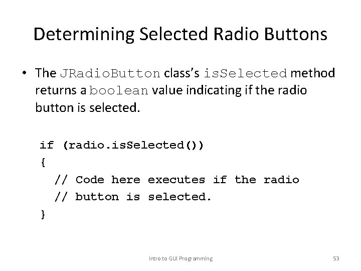 Determining Selected Radio Buttons • The JRadio. Button class’s is. Selected method returns a