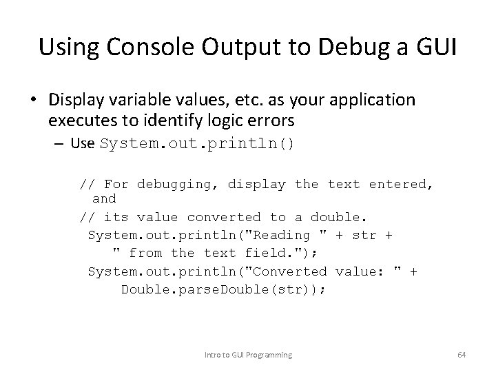 Using Console Output to Debug a GUI • Display variable values, etc. as your