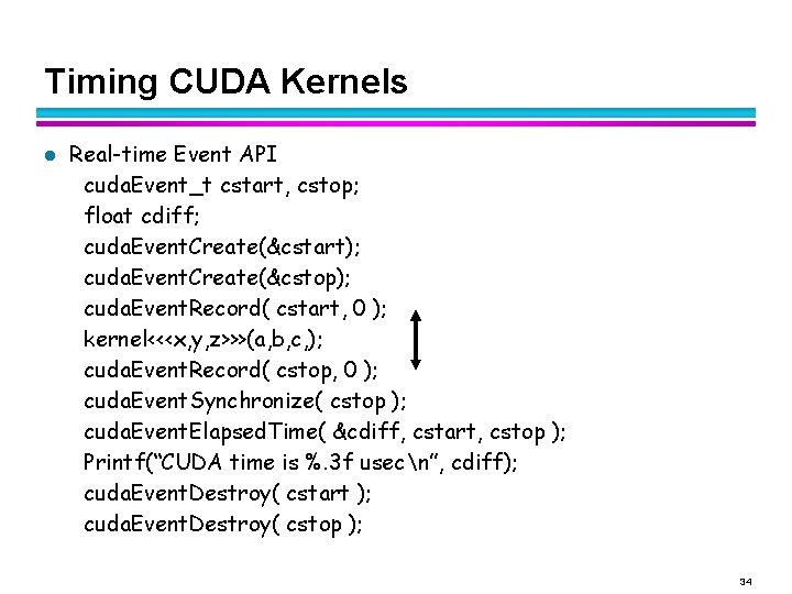 Timing CUDA Kernels l Real-time Event API cuda. Event_t cstart, cstop; float cdiff; cuda.