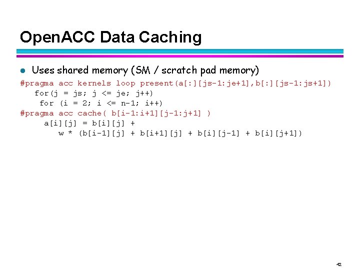 Open. ACC Data Caching l Uses shared memory (SM / scratch pad memory) #pragma