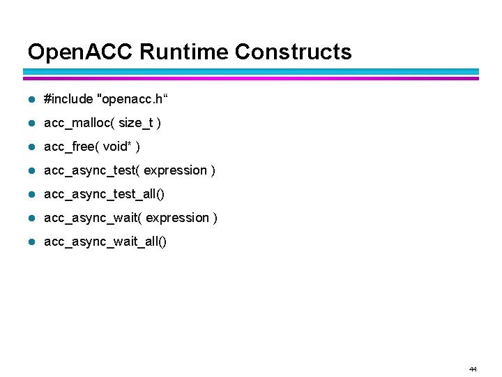 Open. ACC Runtime Constructs l #include "openacc. h“ l acc_malloc( size_t ) l acc_free(