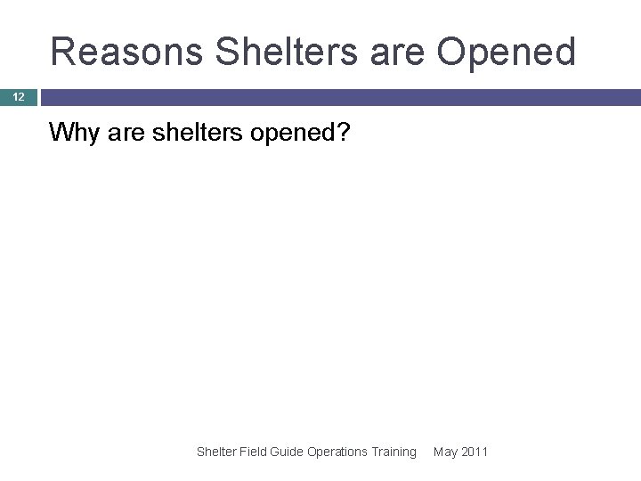 Reasons Shelters are Opened 12 Why are shelters opened? Shelter Field Guide Operations Training Reasons Shelters are Opened 12 Why are shelters opened? Shelter Field Guide Operations Training