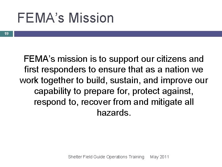 FEMA’s Mission 19 FEMA’s mission is to support our citizens and first responders to FEMA’s Mission 19 FEMA’s mission is to support our citizens and first responders to
