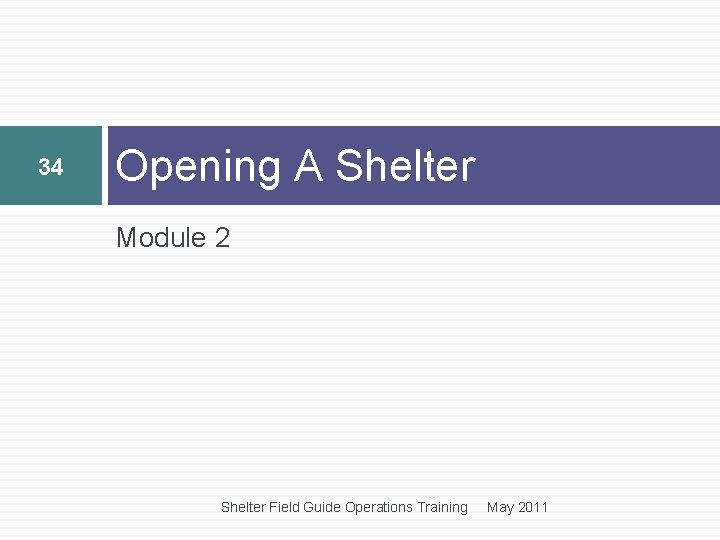 34 Opening A Shelter Module 2 Shelter Field Guide Operations Training May 2011 34 Opening A Shelter Module 2 Shelter Field Guide Operations Training May 2011