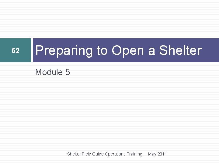52 Preparing to Open a Shelter Module 5 Shelter Field Guide Operations Training May 52 Preparing to Open a Shelter Module 5 Shelter Field Guide Operations Training May