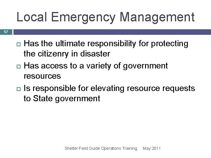 Local Emergency Management 57 Has the ultimate responsibility for protecting the citizenry in disaster Local Emergency Management 57 Has the ultimate responsibility for protecting the citizenry in disaster