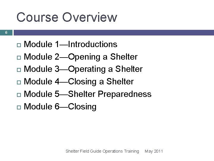 Course Overview 6 Module 1—Introductions Module 2—Opening a Shelter Module 3—Operating a Shelter Module Course Overview 6 Module 1—Introductions Module 2—Opening a Shelter Module 3—Operating a Shelter Module