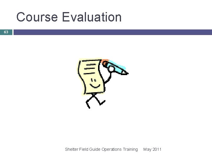Course Evaluation 63 Shelter Field Guide Operations Training May 2011 Course Evaluation 63 Shelter Field Guide Operations Training May 2011