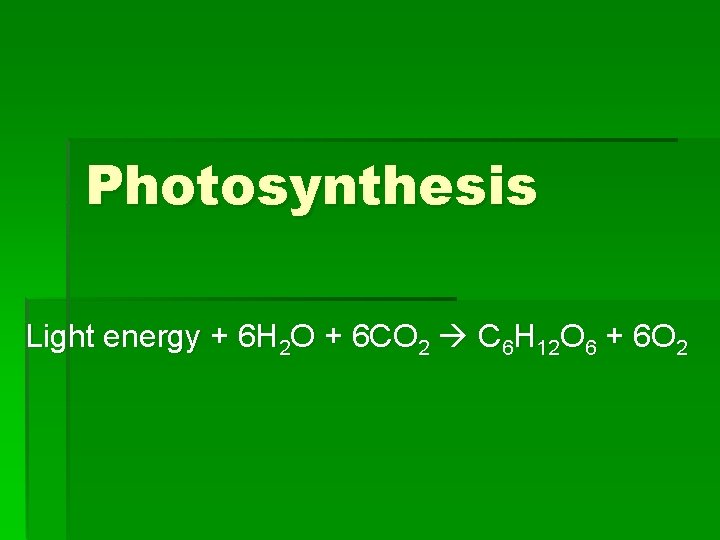 Photosynthesis Light energy + 6 H 2 O + 6 CO 2 C 6