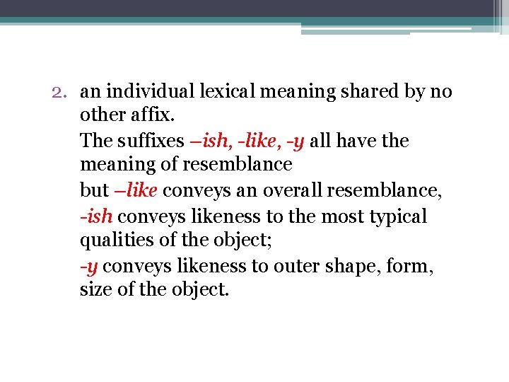 2. an individual lexical meaning shared by no other affix. The suffixes –ish, -like,